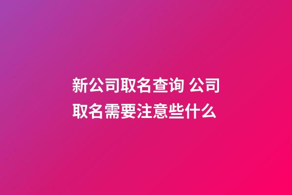 新公司取名查询 公司取名需要注意些什么-第1张-公司起名-玄机派